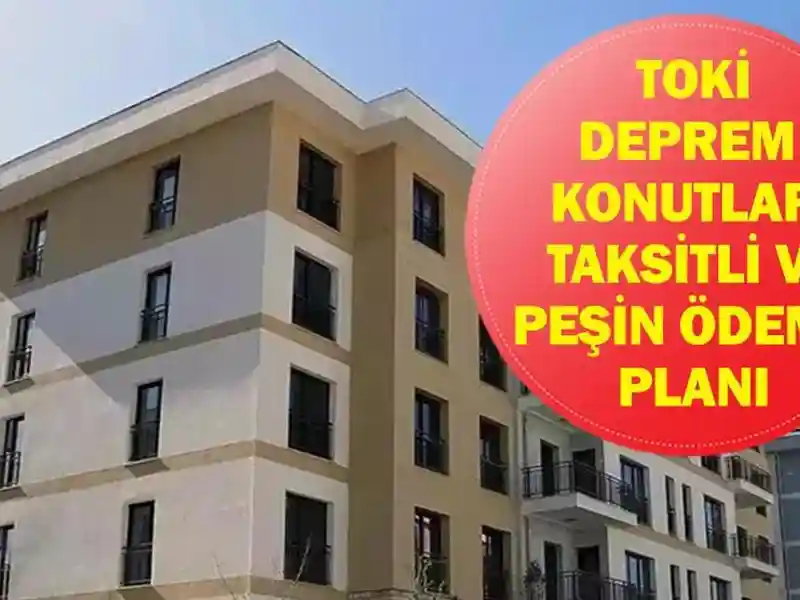 TOKİ Deprem Konutları Ödeme Planı 2026: Afet Konutlarında Taksitler ve Peşin Ödeme Detayları