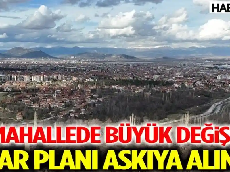 Isparta'da 3 Mahallede Büyük Değişim: İmar Planı Askıya Alındı