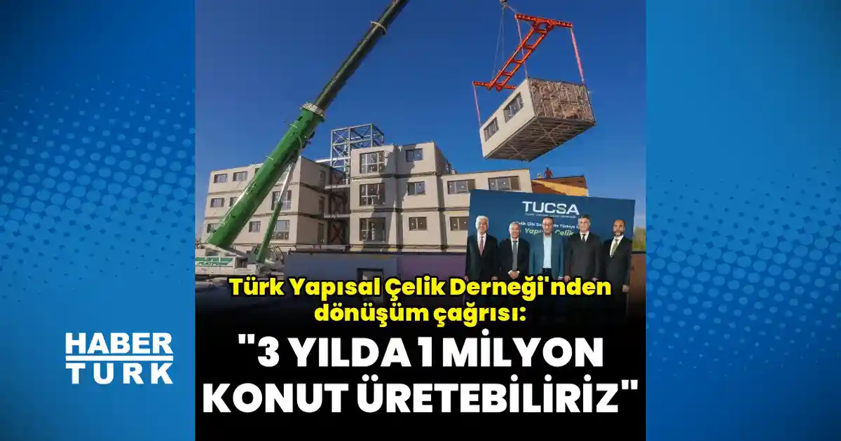 3 yılda 1 milyon çelik konut üretebiliriz